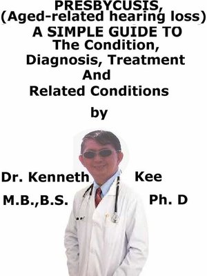 cover image of Presbycusis, (Age-related hearing loss) a Simple Guide to the Condition, Diagnosis, Treatment and Related Conditions